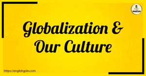 Essay Writing - Globalization and our Culture [ বিশ্বায়ন ও আমাদের সংস্কৃতি ]