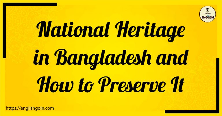 National Heritage in Bangladesh and How to Preserve It [ বাংলাদেশের জাতীয় ঐতিহ্য এবং এর রক্ষণাবেক্ষণ ]