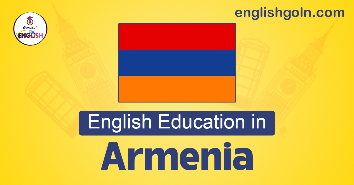 English Education in Armenia: Nurturing Linguistic Proficiency and Global Citizenship