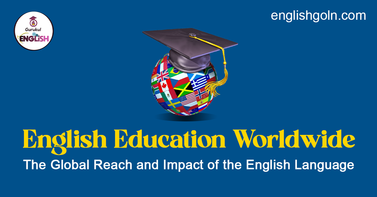 English Education Worldwide The Global Reach and Impact of the English Language